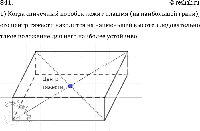 Изображение 841.	В каком положении спичечный коробок обладает наибольшей устойчивостью? Почему?1) Когда спичечный коробок лежит плашмя (на наибольшей грани), его центр тяжести...