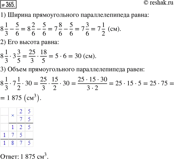 Изображение 365 Длина прямоугольного параллелепипеда равна 8*1/3 см, что на 5/6 см больше его ширины и в 3*3/5 раза меньше его высоты. Вычислите объем прямоугольного...